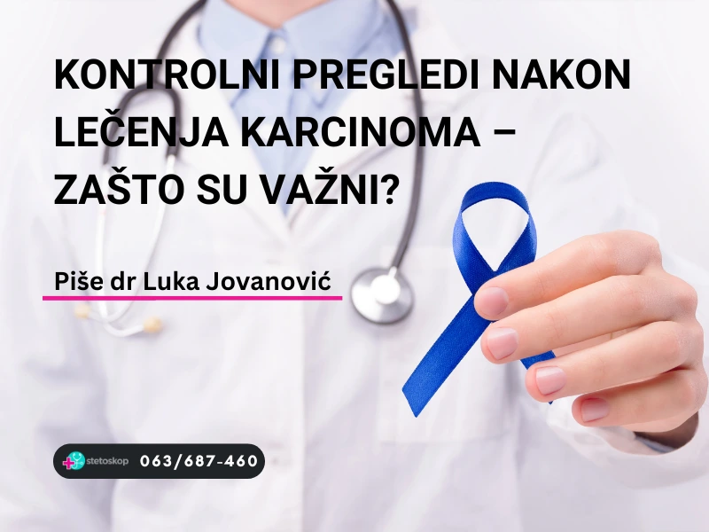 Kontrolni pregledi nakon lečenja karcinoma – zašto su važni?